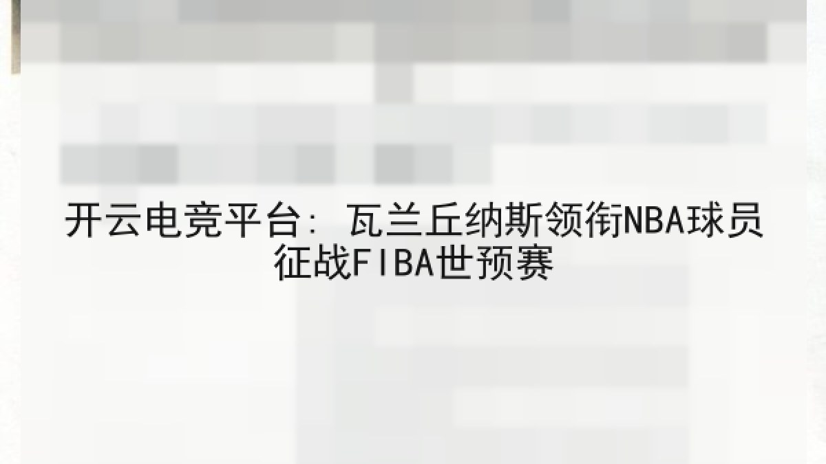 开云电竞平台: 瓦兰丘纳斯领衔NBA球员征战FIBA世预赛